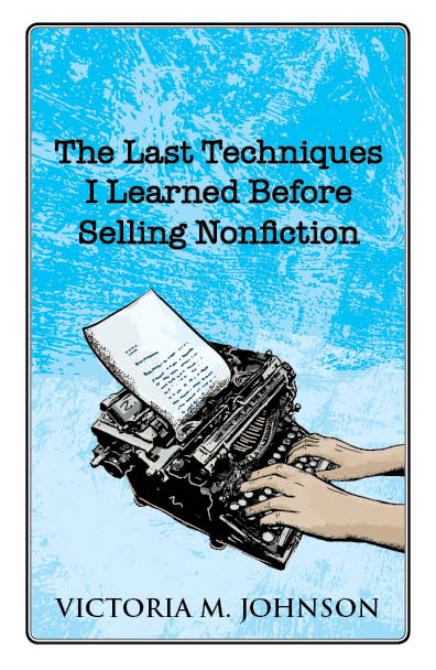 The Last Techniques Before Selling NonFiction by Victoria M. Johnson